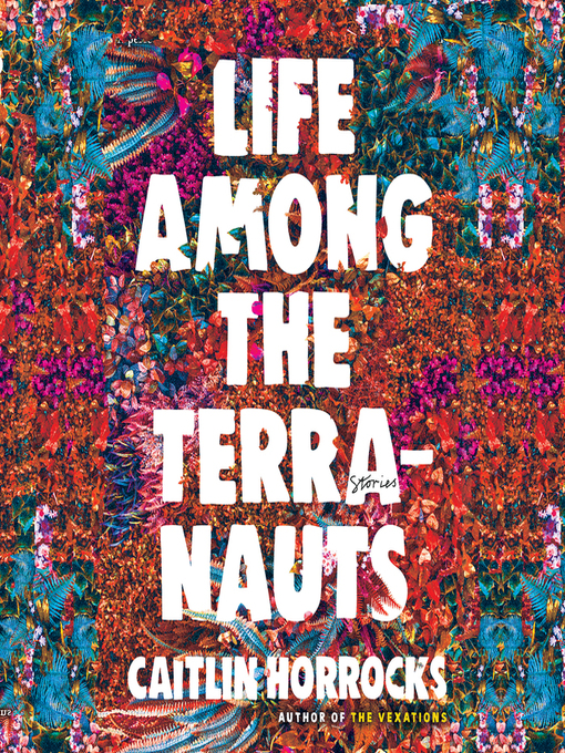 Title details for Life Among the Terranauts by Caitlin Horrocks - Wait list